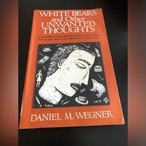 White Bears and Other Unwanted Thoughts by Daniel M. Wegner